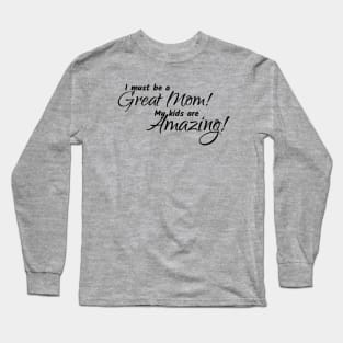 I Must be a great mom... Long Sleeve T-Shirt